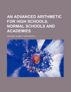 An Advanced Arithmetic for High Schools, Normal Schools, and Academies