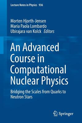An Advanced Course in Computational Nuclear Physics: Bridging the Scales from Quarks to Neutron Stars - Hjorth-Jensen, Morten (Editor), and Lombardo, Maria Paola (Editor), and Van Kolck, Ubirajara (Editor)