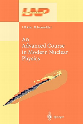 An Advanced Course in Modern Nuclear Physics - Arias, J.M. (Editor), and Lozano, M. (Editor)