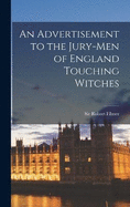 An Advertisement to the Jury-men of England Touching Witches