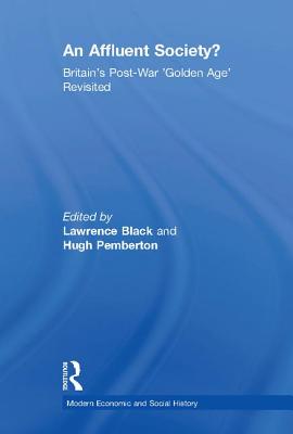 An Affluent Society?: Britain's Post-War 'Golden Age' Revisited - Black, Lawrence, and Pemberton, Hugh