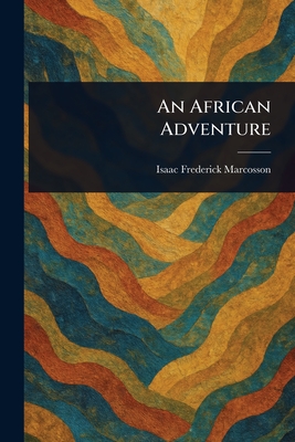 An African Adventure - Marcosson, Isaac Frederick