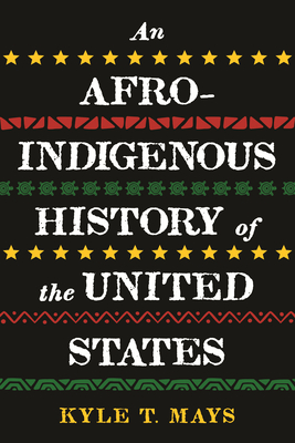 An Afro-Indigenous History of the United States - Mays, Kyle T
