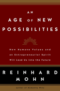 An Age of New Possibilities: How Humane Values and an Entrepreneurial Spirit Will Lead Us Into the Future