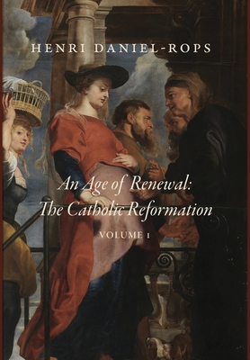 An Age of Renewal: The Catholic Reformation, Volume 1 - Daniel-Rops, Henri