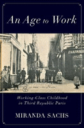 An Age to Work: Working-Class Childhood in Third Republic Paris