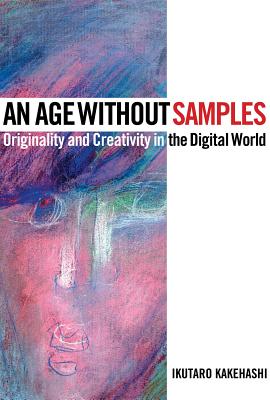 An Age Without Samples: Originality and Creativity in the Digital World - Kakehashi, Ikutaro