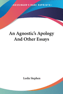 An Agnostic's Apology And Other Essays