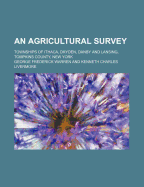 An Agricultural Survey; Townships of Ithaca, Dryden, Danby and Lansing, Tompkins County, New York