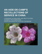 An Aide-De-Camp's Recollections of Service in China: A Residence in Hong-Kong, and Visits to Other Islands in the Chinese Seas
