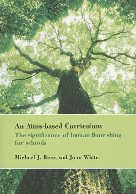 An Aims-Based Curriculum: The Significance of Human Flourishing for Schools - White, John, Dr., and Reiss, Michael