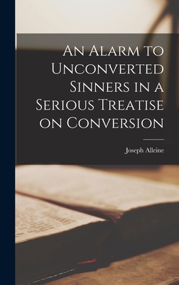 An Alarm to Unconverted Sinners in a Serious Treatise on Conversion - Alleine, Joseph