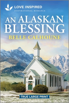 An Alaskan Blessing: An Uplifting Inspirational Romance - Calhoune, Belle