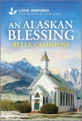 An Alaskan Blessing: An Uplifting Inspirational Romance - Calhoune, Belle