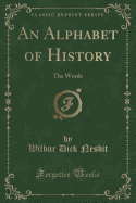 An Alphabet of History: The Words (Classic Reprint)