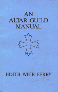 An Altar Guild Manual - Perry, Edith Weir