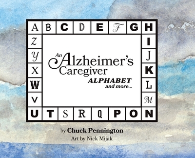 An Alzheimer's Caregiver Alphabet And More... - Pennington, Chuck, and Mijak, Nick (Illustrator)