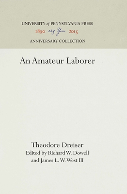 An Amateur Laborer - Dreiser, Theodore, and Dowell, Richard W (Editor), and West III, James L W (Editor)