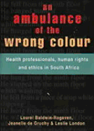 An Ambulance of Th Wrong Colour: Health Professionals, Human Rights and Ethics in South Africa