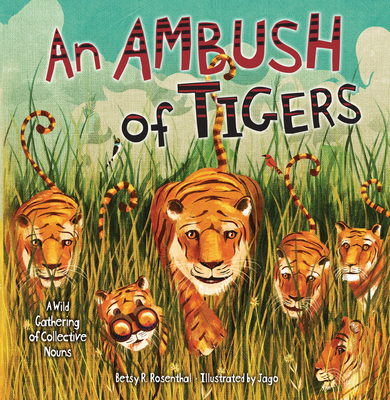 An Ambush of Tigers: A Wild Gathering of Collective Nouns - Rosenthal, Betsy R