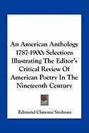 An American Anthology 1787-1900: Selections Illustrating The Editor's Critical Review Of American Poetry In The Nineteenth Century - Stedman, Edmund Clarence