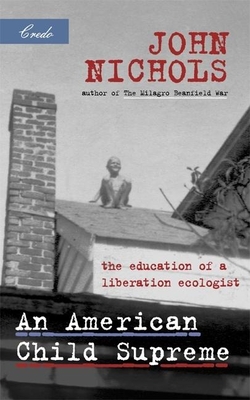 An American Child Supreme: The Education of a Liberation Ecologist - Nichols, John