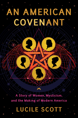 An American Covenant: A Story of Women, Mysticism, and the Making of Modern America - Scott, Lucile, and Soloway, Joey (Introduction by)