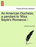 An American Duchess; A Pendant to 'Miss Bayle's Romance.'. Vol. I