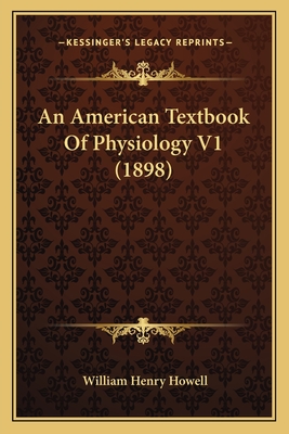 An American Textbook of Physiology V1 (1898) - Howell, William Henry (Editor)