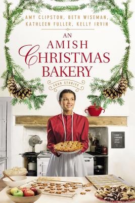 An Amish Christmas Bakery: Four Stories - Clipston, Amy, and Wiseman, Beth, and Fuller, Kathleen