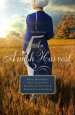 An Amish Harvest: Four Novellas - Wiseman, Beth, and Clipston, Amy, and Fuller, Kathleen, Dr.
