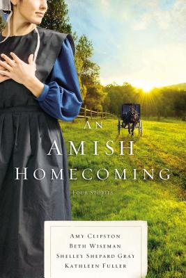 An Amish Homecoming: Four Stories - Clipston, Amy, and Wiseman, Beth, and Gray, Shelley Shepard