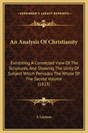 An Analysis Of Christianity: Exhibiting A Connected View Of The Scriptures, And Showing The Unity Of Subject Which Pervades The Whole Of The Sacred Volume (1823)