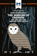 An Analysis of James Surowiecki's the Wisdom of Crowds: Why the Many Are Smarter Than the Few and How Collective Wisdom Shapes Business, Economics, Societies, and Nations