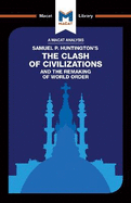 An Analysis of Samuel P. Huntington's the Clash of Civilizations and the Remaking of World Order