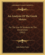 An Analysis Of The Greek Meters: For The Use Of Students At The Universities (1811)