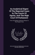 An Analytical Digest Of The Reported Cases In The Courts Of Equity, And The High Court Of Parliament: From The Earliest Authentic Period To The Present Time