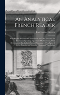 An Analytical French Reader: With English Exercises for Translation and Oral Exercises for Practice in Speaking: Questions On Grammar, With References to the Author's Several Grammars; Paradigms of Verbs, Regular and Irregular; Notes and Vocabulary