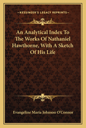 An Analytical Index To The Works Of Nathaniel Hawthorne, With A Sketch Of His Life