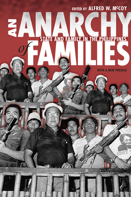 An Anarchy of Families: State and Family in the Philippines - McCoy, Alfred W, Professor (Editor)