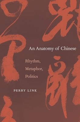 An Anatomy of Chinese: Rhythm, Metaphor, Politics - Link, Perry