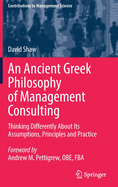 An Ancient Greek Philosophy of Management Consulting: Thinking Differently About Its Assumptions, Principles and Practice