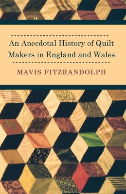 An Anecdotal History of Quilt Makers in England and Wales - Fitzrandolph, Mavis