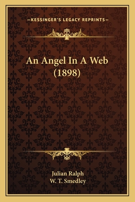 An Angel in a Web (1898) - Ralph, Julian, and Smedley, W T (Illustrator)