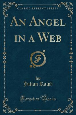 An Angel in a Web (Classic Reprint) - Ralph, Julian