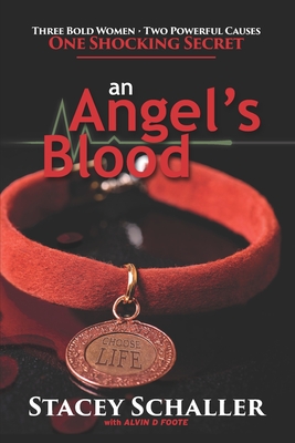 An Angel's Blood: Three Bold Women - Two Powerful Causes - One Shocking Secret - Harrell, Dori (Editor), and Foote, Alvin D (Contributions by), and Schaller, Stacey