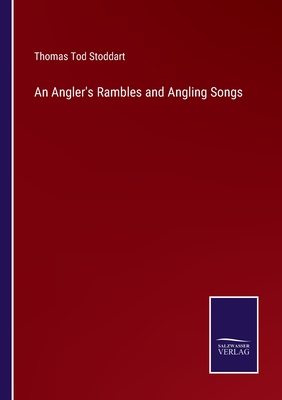 An Angler's Rambles and Angling Songs - Stoddart, Thomas Tod
