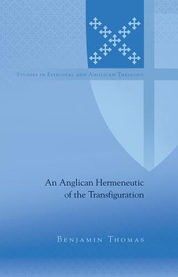 An Anglican Hermeneutic of the Transfiguration - Robertson, C K, and Thomas, Benjamin