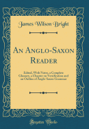 An Anglo-Saxon Reader: Edited, with Notes, a Complete Glossary, a Chapter on Versification and an Outline of Anglo-Saxon Grammar (Classic Reprint)