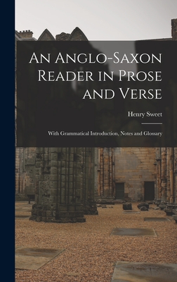 An Anglo-Saxon Reader in Prose and Verse: With Grammatical Introduction, Notes and Glossary - Sweet, Henry
